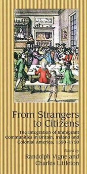 Paperback From Strangers to Citizens: The Integration of Immigrant Communities in Britain, Ireland and Colonial America, 1550-1750 Book