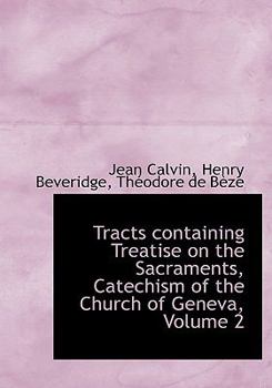 Tracts containing Treatise on the Sacraments, Catechism of the Church of Geneva, Volume 2