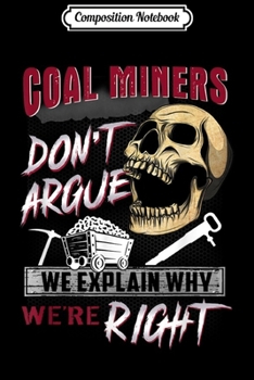 Composition Notebook: Coal Miners don't argue we explain why we are right  Journal/Notebook Blank Lined Ruled 6x9 100 Pages