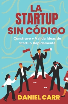 Paperback La Startup Sin Código: Construye y Valida Ideas de Startup Rápidamente [Spanish] Book