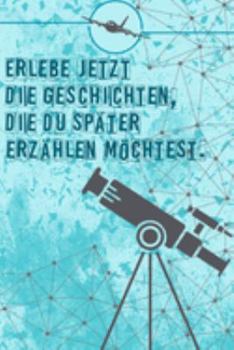 Erlebe jetzt die Geschichten, die du später erzählen möchtest: Reisetagebuch Din-A 5 Notizbuch für Reise-Fans Platz für Notizen und Fotos zum Einkleben (German Edition)