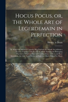 Paperback Hocus Pocus, or, The Whole Art of Legerdemain in Perfection: by Which the Meanest Capacity May Perform the Whole Art Without a Teacher Together With t Book