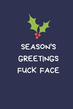 Paperback Season's Greetings Fuck Face: Secret Santa Gifts For Coworkers Novelty Christmas Gifts for Colleagues Funny Naughty Rude Gag Notebook/Journal for Wo Book