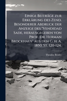 Paperback Einige Beiträge zur Erklärung des Zend. Besonderer Abdruck der Anzeige des "Vendidad Sade, herausgegeben von Prof. Dr. Herman Brockhaus" aus den G. h. [German] Book