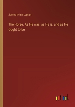 Paperback The Horse. As He was, as He is, and as He Ought to be Book