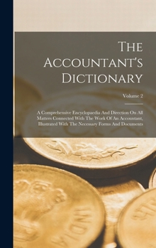 Hardcover The Accountant's Dictionary: A Comprehensive Encyclopaedia And Direction On All Matters Connected With The Work Of An Accountant, Illustrated With Book