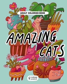 Amazing Cats: Adult Coloring Book - Pet Themed Illustrations For Cats Lovers - Stress Relief And Relaxation