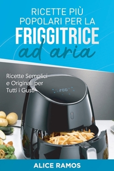 Paperback Ricette Pi? Popolari per la Friggitrice ad Aria: Ricette Semplici e Originali per Tutti i Gusti (Italian Version) [Italian] Book