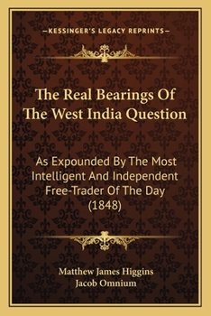 Paperback The Real Bearings Of The West India Question: As Expounded By The Most Intelligent And Independent Free-Trader Of The Day (1848) Book