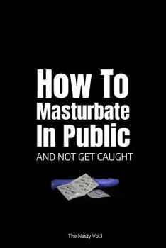 Paperback How to Masturbate in Public and Not Get Caught: 110-Page Blank Lined Journal Book