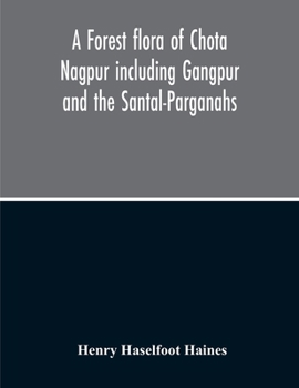 A Forest Flora of Chota Nagpur Including Gangpur and the Santal-Parganahs