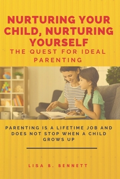 Nurturing Your Child, Nurturing Yourself: The Quest for Ideal Parenting