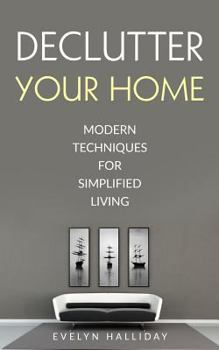 Paperback Declutter Your Home Modern Techniques For Simplified Living: Modern Techniques For Simplified Living Book