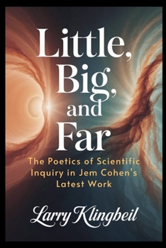 Little, Big, and Far: The Poetics of Scientific Inquiry in Jem Cohen's Latest Work