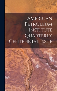 American Petroleum Institute Quarterly Centennial Issue