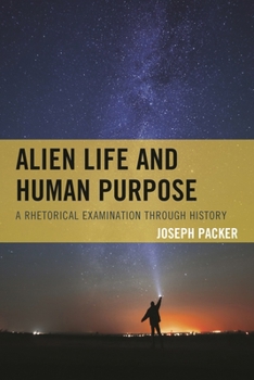 Hardcover Alien Life and Human Purpose: A Rhetorical Examination through History Book