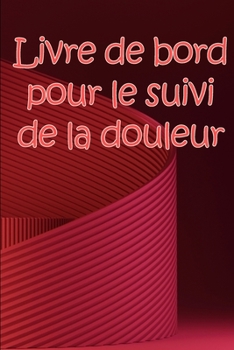 Paperback Livre de bord pour le suivi de la douleur: Simple et élégant à utiliser pour enregistrer la date, l'énergie, l'activité, le sommeil, le niveau/la zone [French] Book