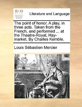 The point of honor. A play, in three acts. Taken from the French, and performed ... at the Theatre-Royal, Hay-market. By Charles Kemble.