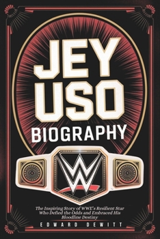 Paperback Jey USO Biography: The Inspiring Story of WWE's Resilient Star Who Defied the Odds and Embraced His Bloodline Destiny Book