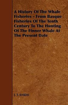 Paperback A History of the Whale Fisheries - From Basque Fisheries of the Tenth Century to the Hunting of the Finner Whale at the Present Date Book