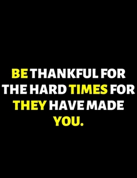 Be Thankful For The Hard Times They Have Made You : lined professional notebook/journal A perfect office gift for coworkers: Amazing Notebook/Journal/Workbook - Perfectly Sized 8.5x11" - 120 Pages