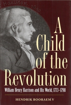 Hardcover A Child of the Revolution: William Henry Harrison and His World, 1773-1798 Book