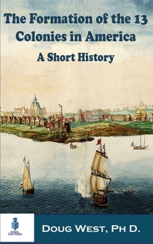 Paperback The Formation of the 13 Colonies in America: A Short History Book