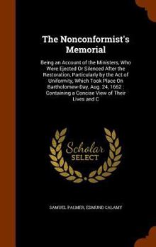 Hardcover The Nonconformist's Memorial: Being an Account of the Ministers, Who Were Ejected Or Silenced After the Restoration, Particularly by the Act of Unif Book