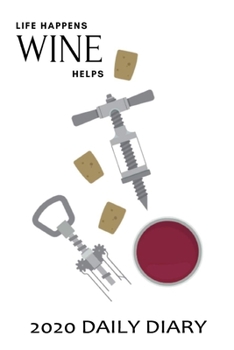 Paperback Life Happens Wine Helps: Daily Diary 2020: 365 Day Tabbed Journal - January - December - Perfect For Wine Lovers Book