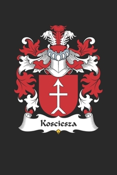 Kosciesza: Kosciesza Coat of Arms and Family Crest Notebook Journal (6 x 9 - 100 pages)