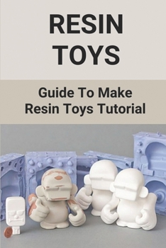 Paperback Resin Toys: Guide To Make Resin Toys Tutorial: Way To Make Resin Toys Book