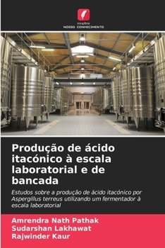 Produção de ácido itacónico à escala laboratorial e de bancada: Estudos sobre a produção de ácido itacónico por Aspergillus terreus utilizando um fermentador à escala laboratorial