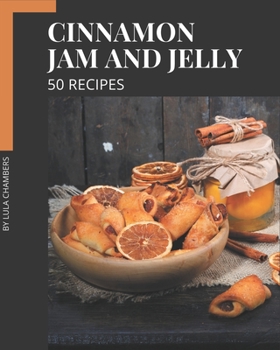 Paperback 50 Cinnamon Jam and Jelly Recipes: Cinnamon Jam and Jelly Cookbook - Your Best Friend Forever Book