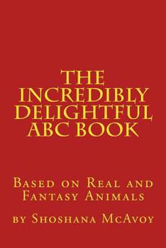 Paperback The Incredibly Delightful ABC Book: Based on Real and Fantasy Animals Book