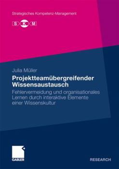 Paperback Projektteamübergreifender Wissensaustausch: Fehlervermeidung Und Organisationales Lernen Durch Interaktive Elemente Einer Wissenskultur [German] Book