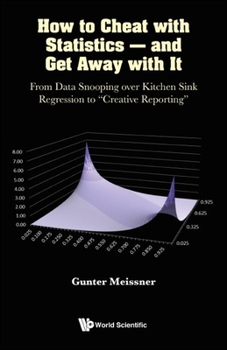 Paperback How to Cheat with Statistics - And Get Away with It: From Data Snooping Over Kitchen Sink Regression to Creative Reporting Book