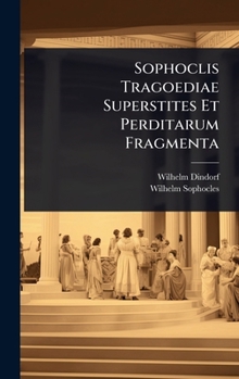 Sophoclis Tragoediae Superstites Et Perditarum Fragmenta (Latin Edition)