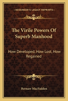 Paperback The Virile Powers Of Superb Manhood: How Developed, How Lost, How Regained Book