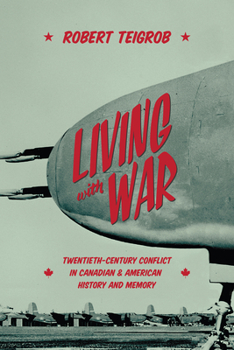 Paperback Living with War: Twentieth-Century Conflict in Canadian and American History and Memory Book