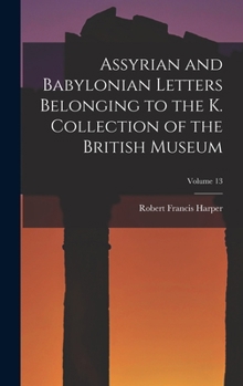 Hardcover Assyrian and Babylonian Letters Belonging to the K. Collection of the British Museum; Volume 13 Book