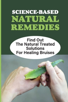 Paperback Science-Based Natural Remedies: Find Out The Natural Treated Solutions For Healing Bruises: Treated Solutions For Kids Book