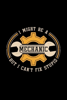 I Might Be Mechanic But I Can't Fix Stupid: Car Repair Engine - 110 Pages Notebook/Journal