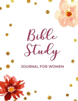 Bible Study Journal for Women: Christian Women's Bible Study Notebook with Gold and Floral Designs - Daily Scripture Study, Prayer, and Praise - 4 ... 8.5"x11" Size (Women's Bible Study Journal)