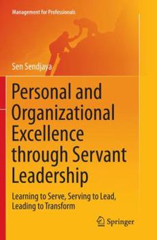 Personal and Organizational Excellence Through Servant Leadership: Learning to Serve, Serving to Lead, Leading to Transform