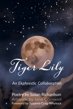 Paperback Tiger Lily: Poetry and Art - An Ekphrastic Collaboration by Susan Richardson and Jane Cornwell Book