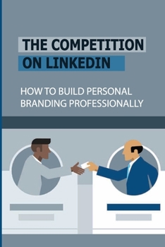 Paperback The Competition On LinkedIn: How To Build Personal Branding Professionally: Personal Brand Tricks Book