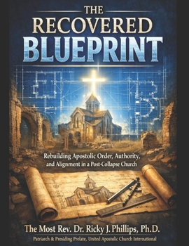 The Recovered Blueprint: Rebuilding Apostolic Order, Authority, and Alignment in a Post-Collapse Church