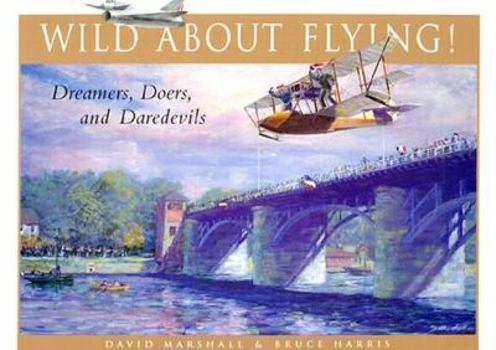 Hardcover Wild about Flying!: Dreamers, Doers, and Daredevils Book