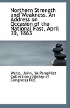 Paperback Northern Strength and Weakness. an Address on Occasion of the National Fast, April 30, 1863 Book