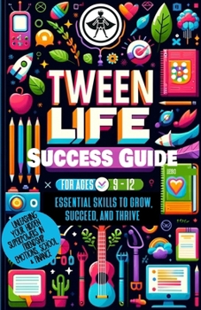 Paperback Tween Life Success Guide: Essential Skills to Grow, Succeed, and Thrive: Unleashing Your Hidden Superpowers in Friendship, Emotions, School, and Book